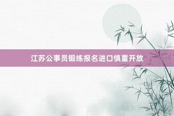 江苏公事员锻练报名进口慎重开放