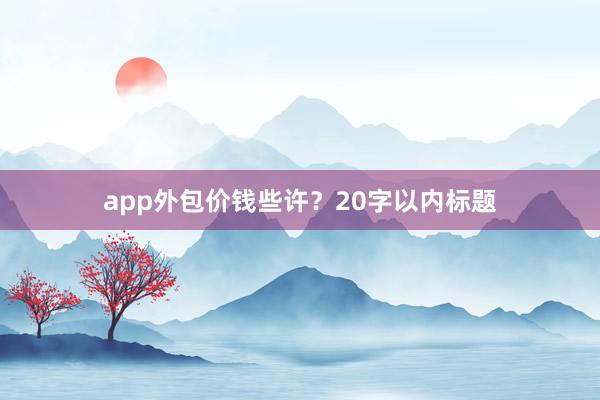 app外包价钱些许？20字以内标题