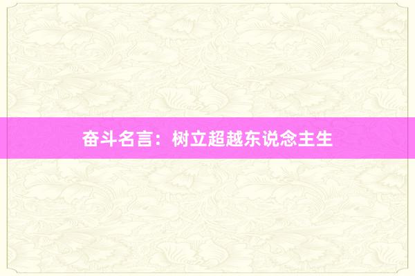 奋斗名言：树立超越东说念主生