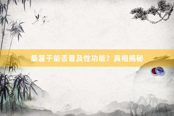 桑葚干能否普及性功能?真相揭秘